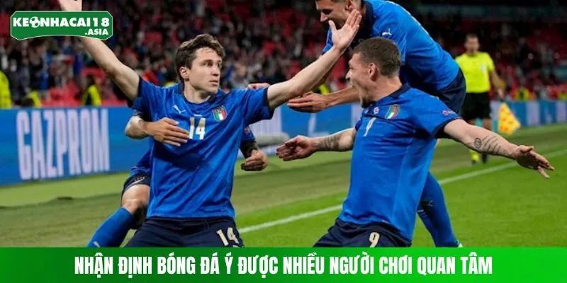 Nhận định bóng đá Ý được nhiều người chơi quan tâm