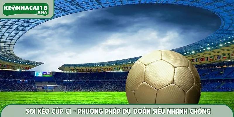 Soi Kèo Cúp C1 – Phương Pháp Dự Đoán Siêu Nhanh Chóng