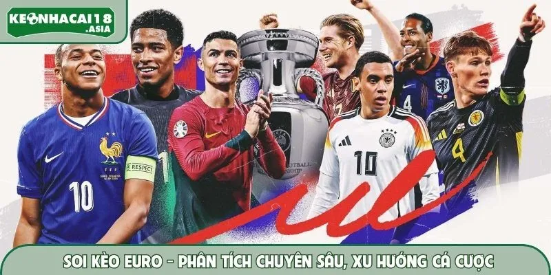 Soi Kèo Euro – Phân Tích Chuyên Sâu Xu Hướng Cá Cược